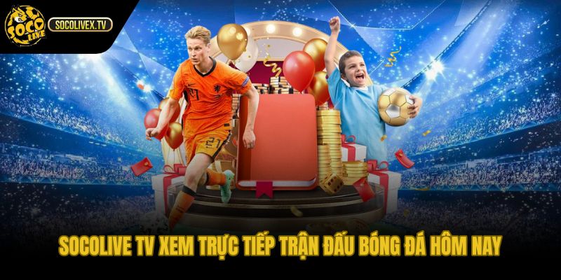 Socolive TV và lối vào trận đấu nhanh gọn